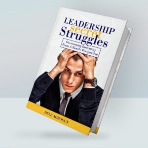 Leadership Secret Struggles From a Family Perspective
